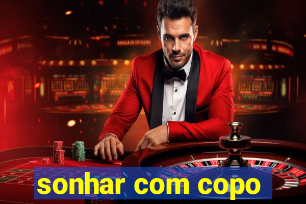 sonhar com copo